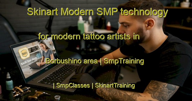 Skinart Modern SMP technology for modern tattoo artists in Borbushino area | SmpTraining | SmpClasses | SkinartTraining-Russian Federation